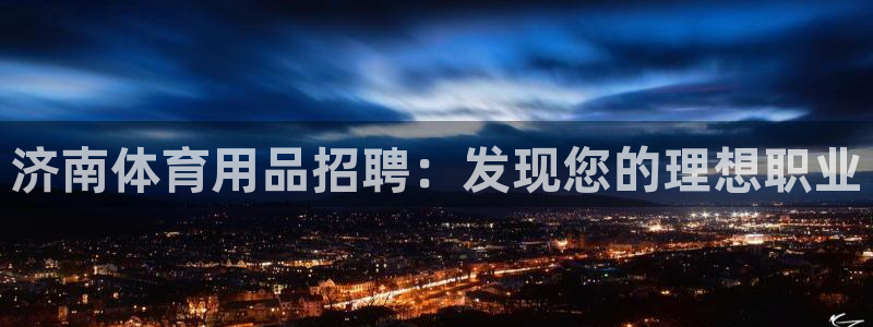 欧陆娱乐计划预测软件有哪些：济南体育用品招聘：发现您