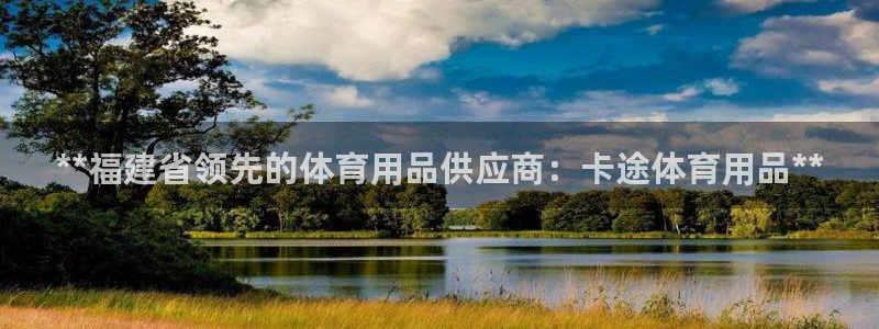 欧陆娱乐图片：**福建省领先的体育用品供应商：卡途体