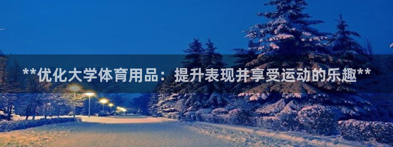 欧陆娱乐登陆官网下载：**优化大学体育用品：提升表现