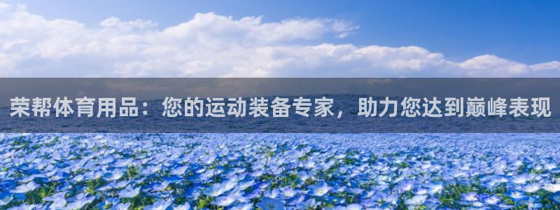 欧陆娱乐能提现嘛?：荣帮体育用品：您的运动装备专家，