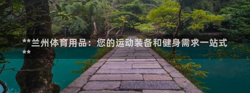 欧陆娱乐总代理电话：**兰州体育用品：您的运动装备和