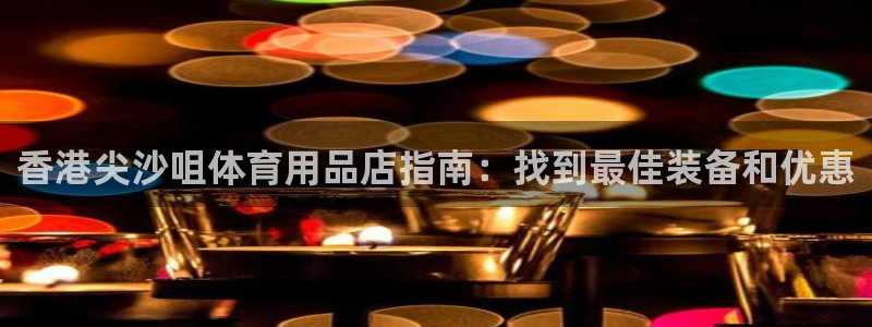 欧陆娱乐注册芯7o777ts=0：香港尖沙咀体育用品