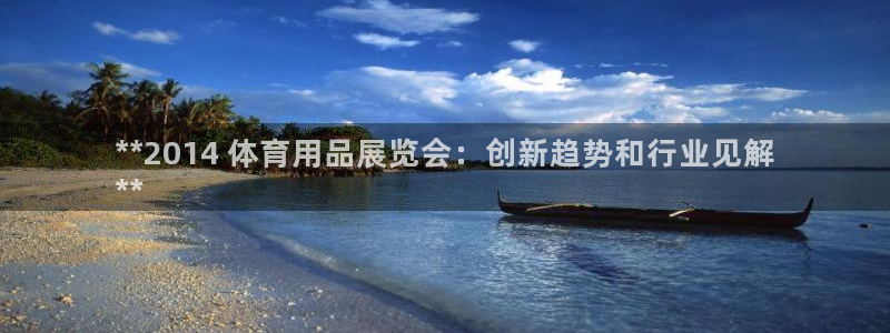 欧陆娱乐官网入口：**2014 体育用品展览会：创新