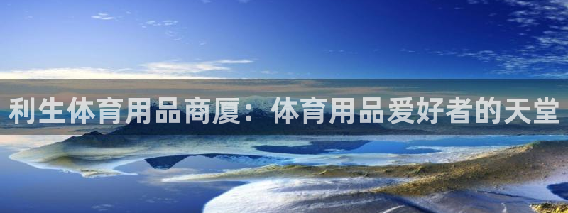 欧陆娱乐怎么注册帐号：利生体育用品商厦：体育用品爱好