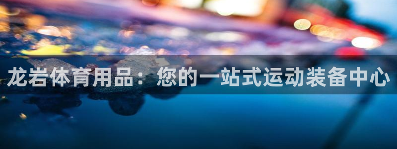 欧陆娱乐平台毕 (q—43314) 旨：龙岩体育用品