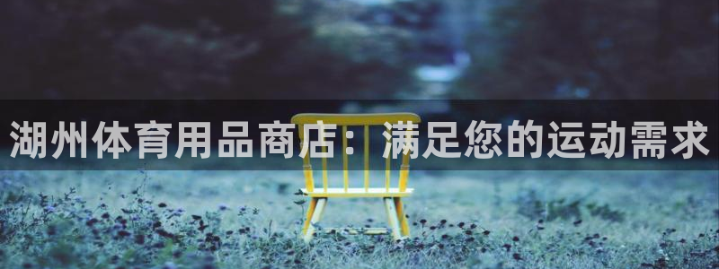 欧陆娱乐官网首页下载：湖州体育用品商店：满足您的运动