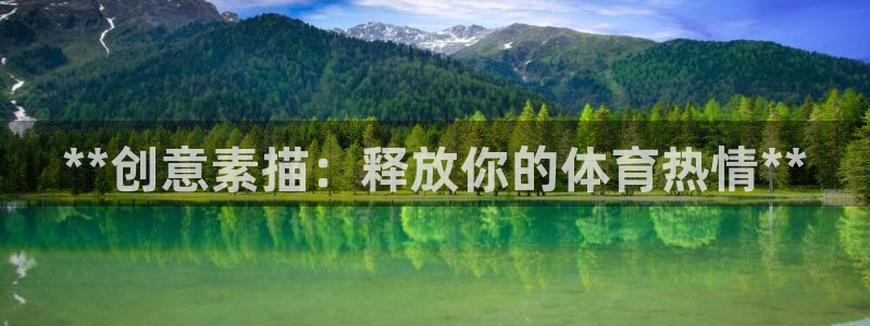 欧陆娱乐登录官网网址：**创意素描：释放你的体育热情