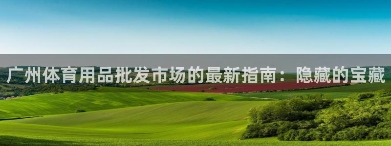 欧陆娱乐注册链接安全吗是真的吗：广州体育用品批发市场