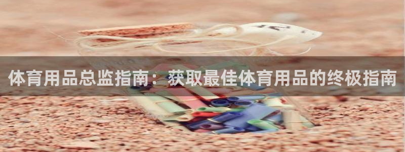欧陆娱乐累计盈利多少就会被劝退呢：体育用品总监指南：