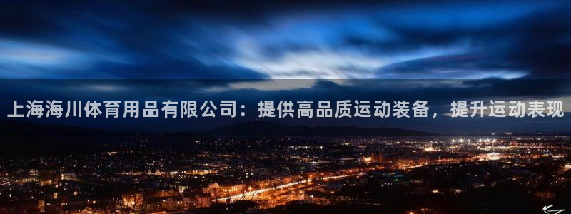 欧陆娱乐合法吗：上海海川体育用品有限公司：提供高品质
