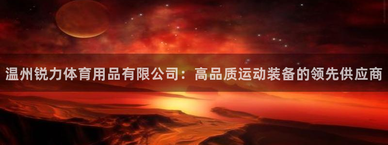 欧陆娱乐挂机怎么玩的：温州锐力体育用品有限公司：高品