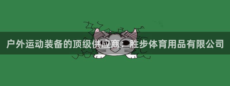 欧陆娱乐怎么注册会员：户外运动装备的顶级供应商：胜步