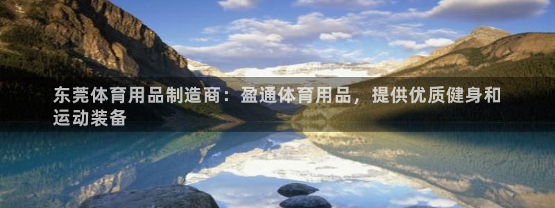欧陆娱乐是真的吗：东莞体育用品制造商：盈通体育用品，