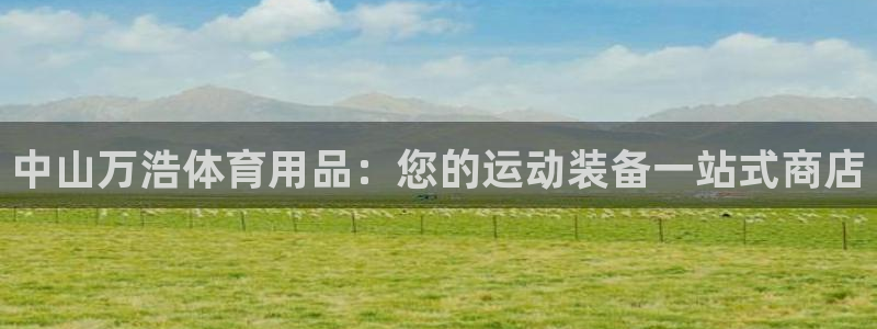 欧陆娱乐客服电话人工服务热线：中山万浩体育用品：您的