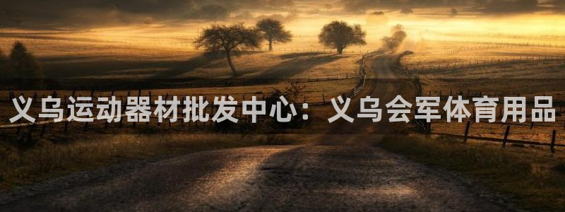 欧陆娱乐有限公司招聘：义乌运动器材批发中心：义乌会军