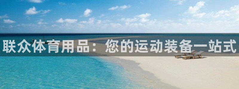 欧陆娱乐登陆平台官网：联众体育用品：您的运动装备一站式