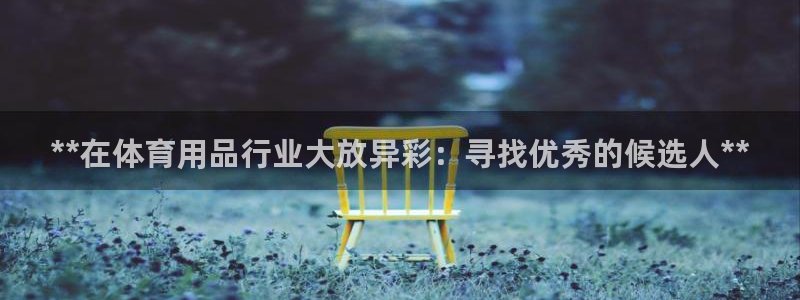 欧陆娱乐注册链接安全吗：**在体育用品行业大放异彩：