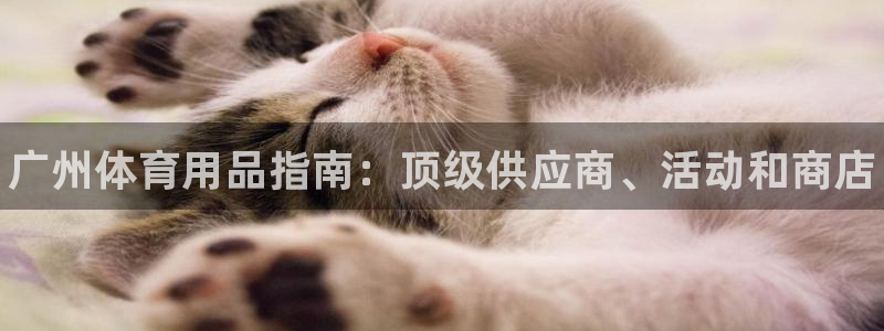 欧陆娱乐可以退钱吗安全吗：广州体育用品指南：顶级供应