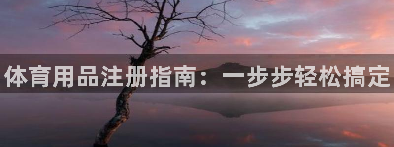 欧陆娱乐登录注册平台有哪些：体育用品注册指南：一步步